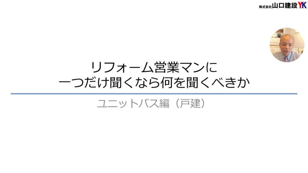【ユニットバス編（戸建）】リフォーム営業マンに一つだけ聞くなら何を聞くべきか？ユニットバスを含むリフォームを進める場合に、そのリフォーム営業マンがどこまでわかっているかのポイントをご紹介します。