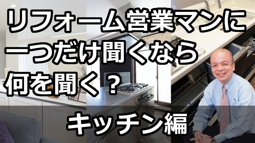 【キッチン編（東京）】リフォーム営業マンに一つだけ聞くなら何を聞くべきか？キッチンを含むリフォームを進める場合に、そのリフォーム営業マンがどこまでわかっているかのポイントをご紹介します。