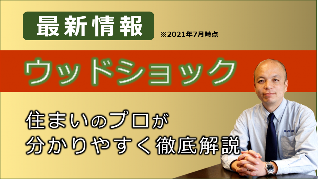 【最新版】住宅業界を直撃しているウッドショックについて住まいのプロが分かりやすく解説します（2021年7月）
